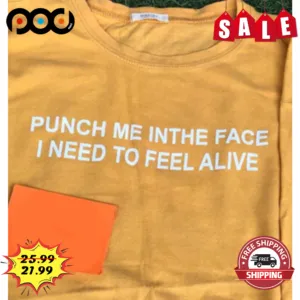 Punch Me Inthe Face I Need To Feel Alive Funny Shirt