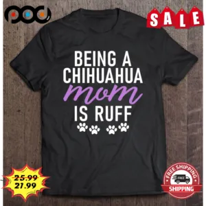 Being A Chihuahua Mom Is Ruff Dog Paws Vintage Shirt