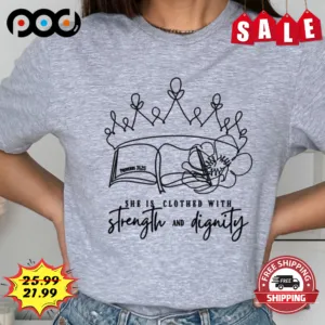 Crown She Is Clothed With Strength And Dignity Shirt