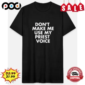 Don't Make Me Use My Priest Voice Vintage Shirt