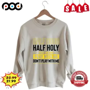 Half Hood Half Holy Thta Means Pray With Me Don't Play With Me Shirt
