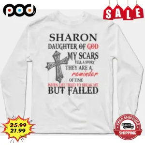 Sharon Daughter Of God My Scars Tell A Story They Are A Reminder Of Time When Tried To Break Me But Failed Shirt