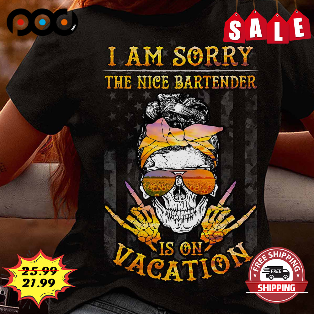 I Am Sorry The Nice Bartender
vacation Skull Shirt