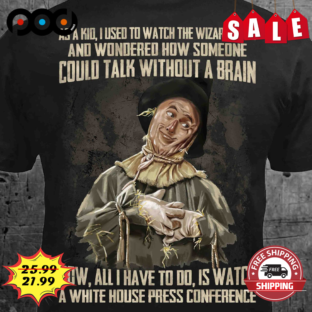 As A Killi Used To Watch The Wizard Of Oz And Wondered How Someone Could Talk Without A Brain SHirt