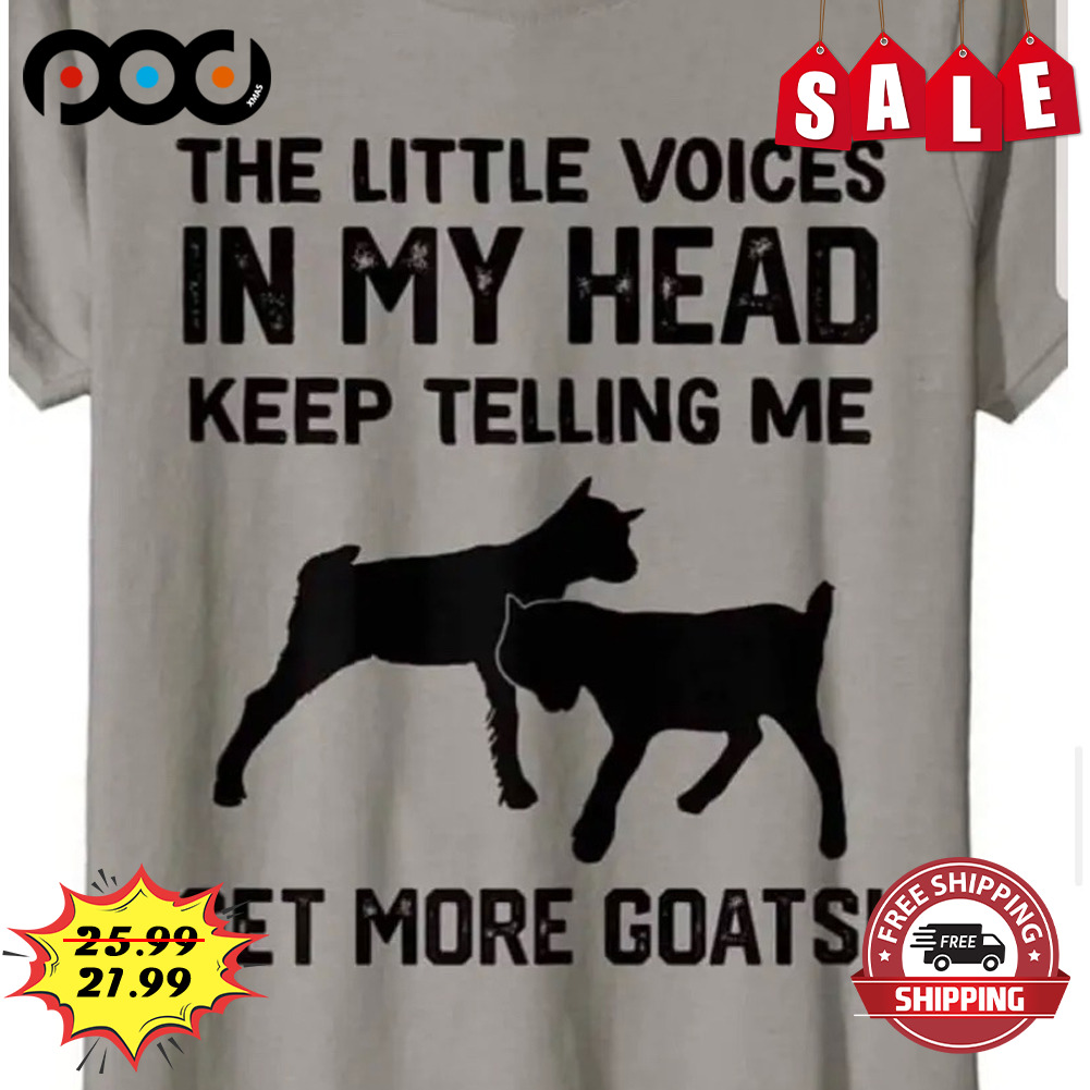 The Little Voices In My Head Keep Telling Me
get More Goats Shirt