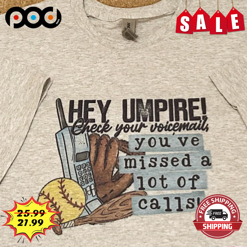 Hey umpire! check your voicemail,
you've missed a lot of calls shirt