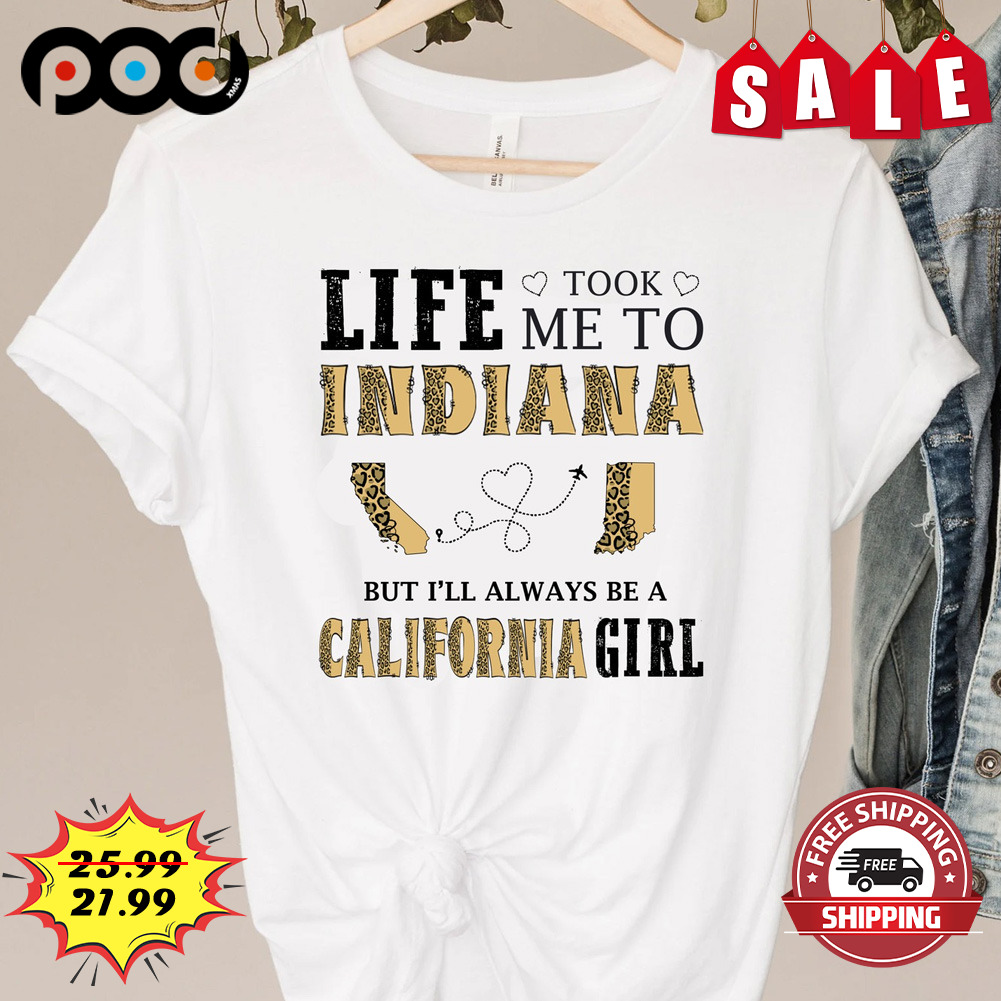 Life Me To Took Indiana
but Tll Always Be A California Girl shirt