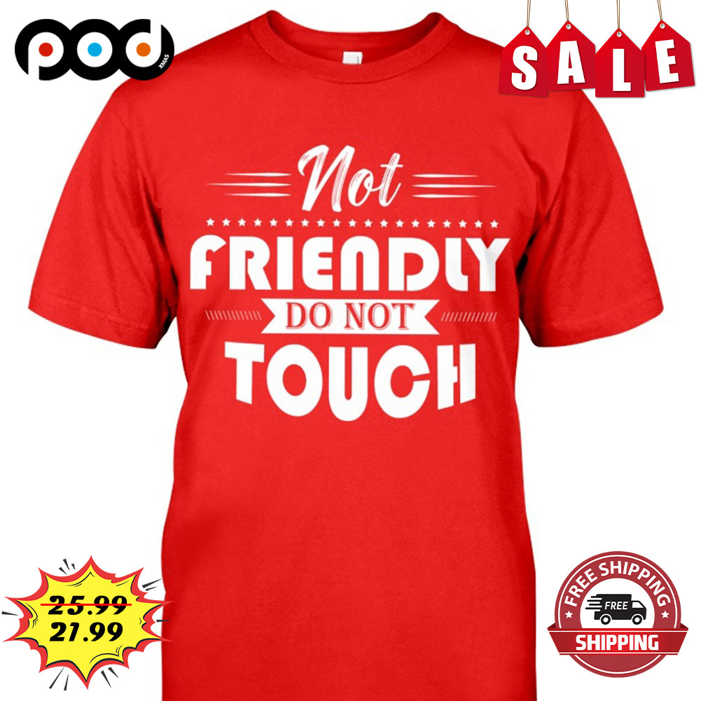Not
friendly Do Not Touch Shirt