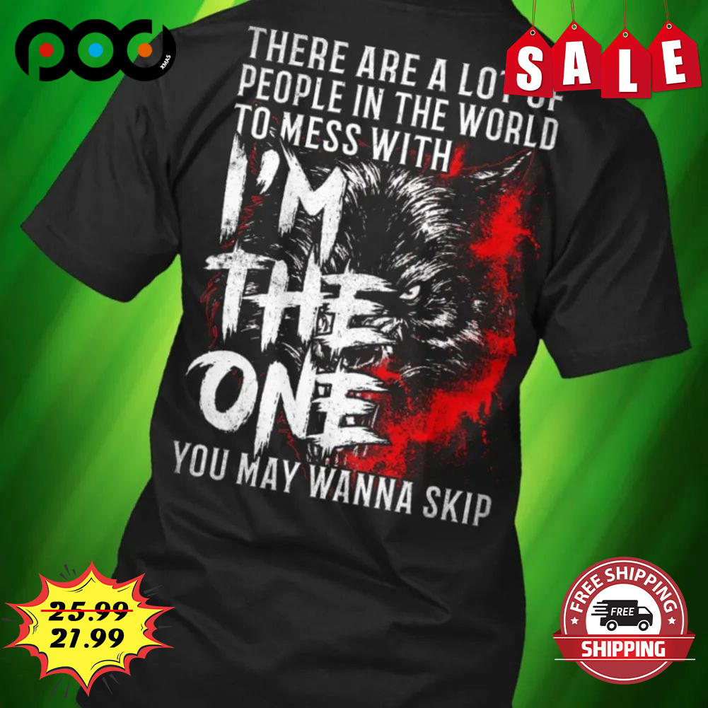 There are a lot of people in the world to mess with i'm the one shirt