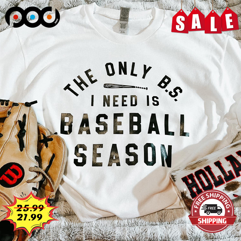 The Only B.s.
i Need Is
baseball Season
holla Baseball lover shirt