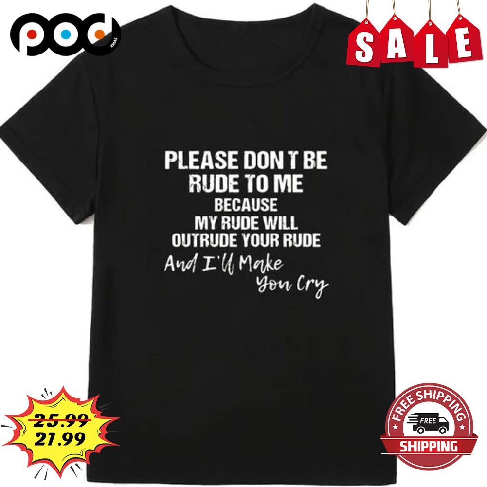 Please Don't Be Rude To Me Shirt