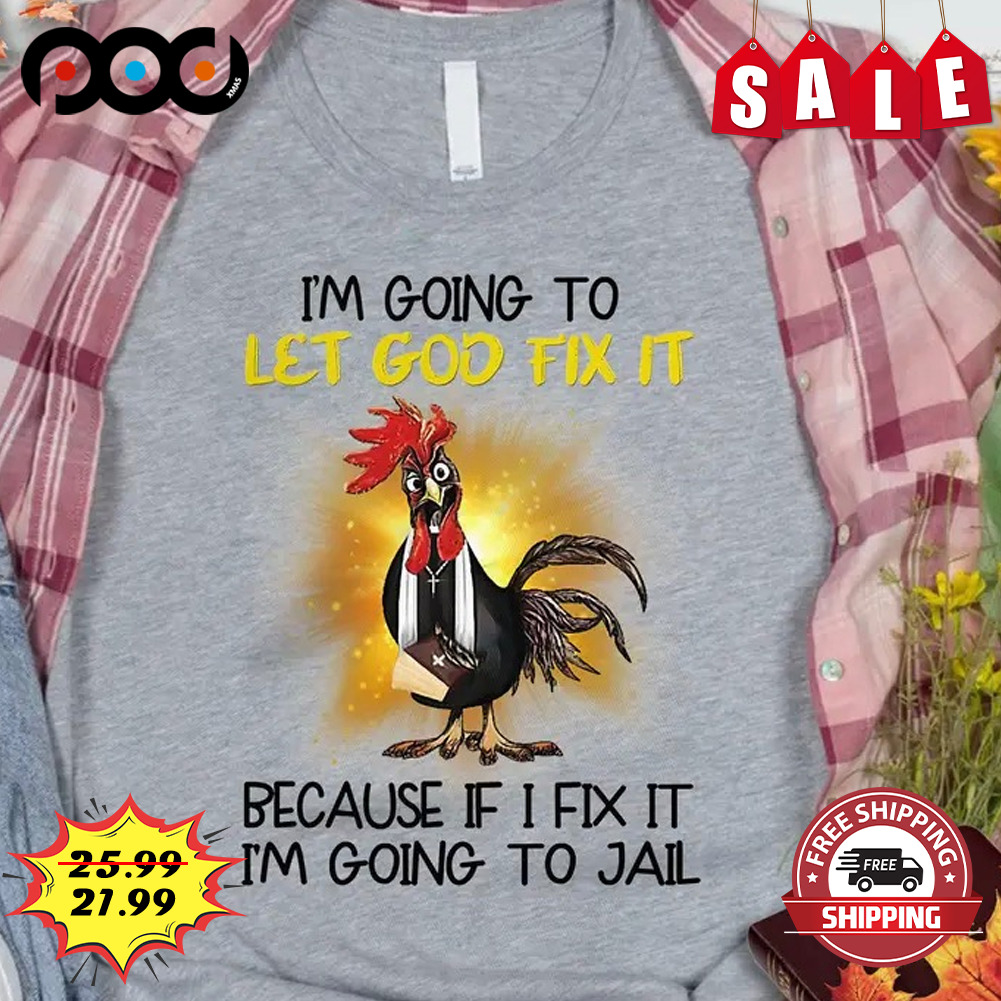 Im Going To Let Godetix It
because If I Fix It I'm Going To Jail shirt