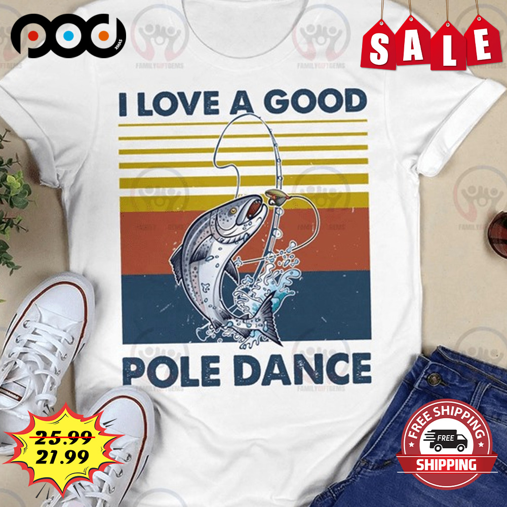 I Love A Good
pole Dance fishing lover shirt