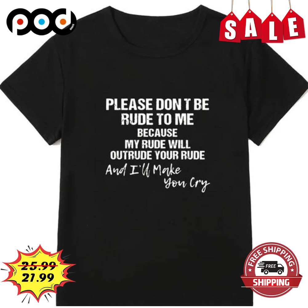 Please dont be rude to me shirt