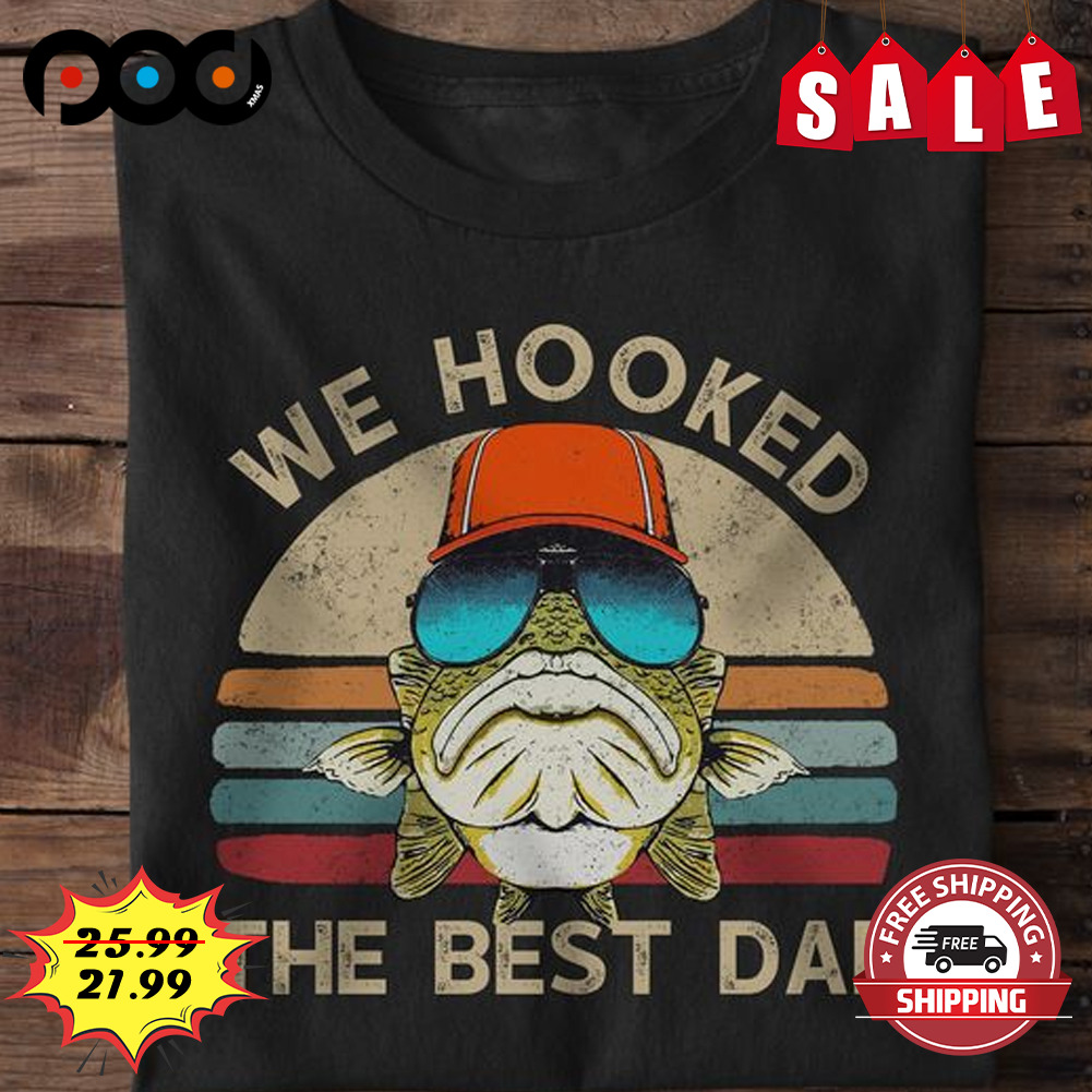 We hooked
the best dad fishing lover shirt