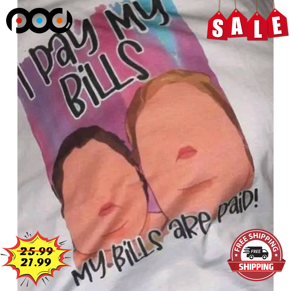 I Pay My Bills
my Bills Are Paid Shirt