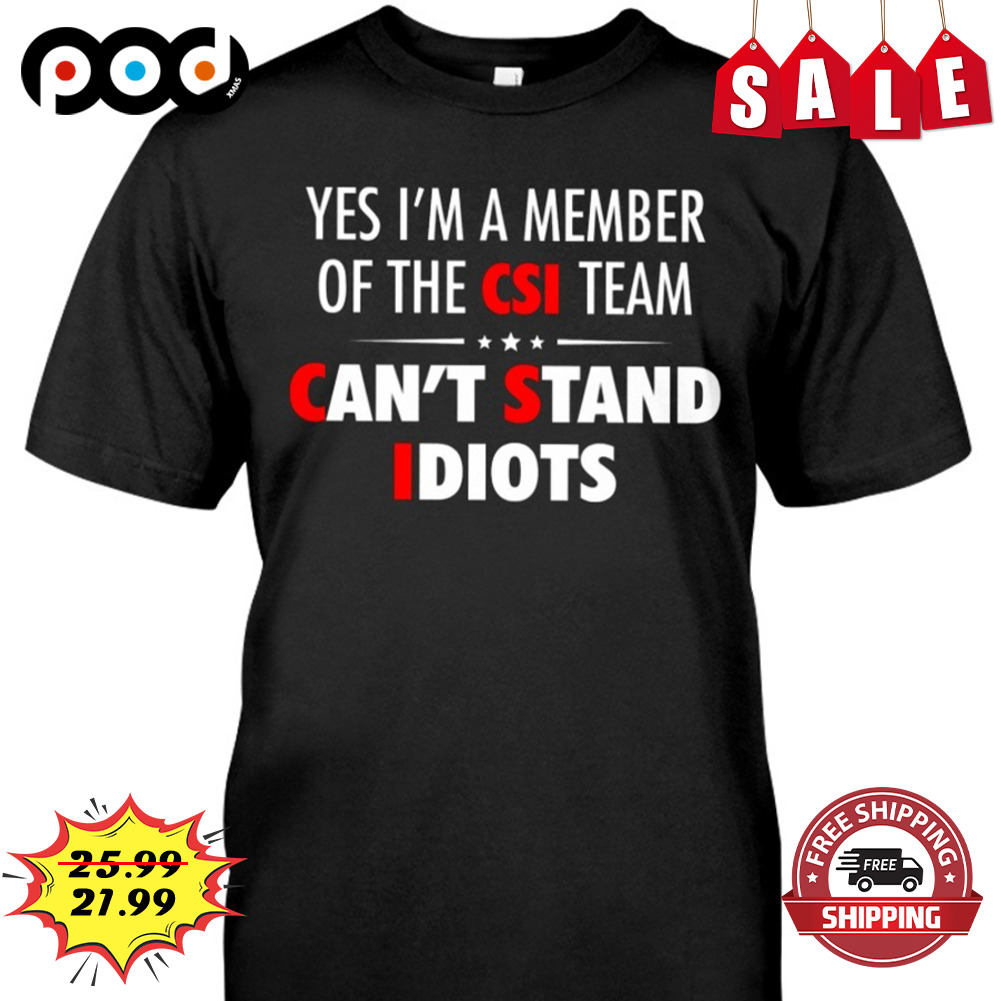 Yes I'm A Member Of The Csi Team
can't Stand Diots Shirt