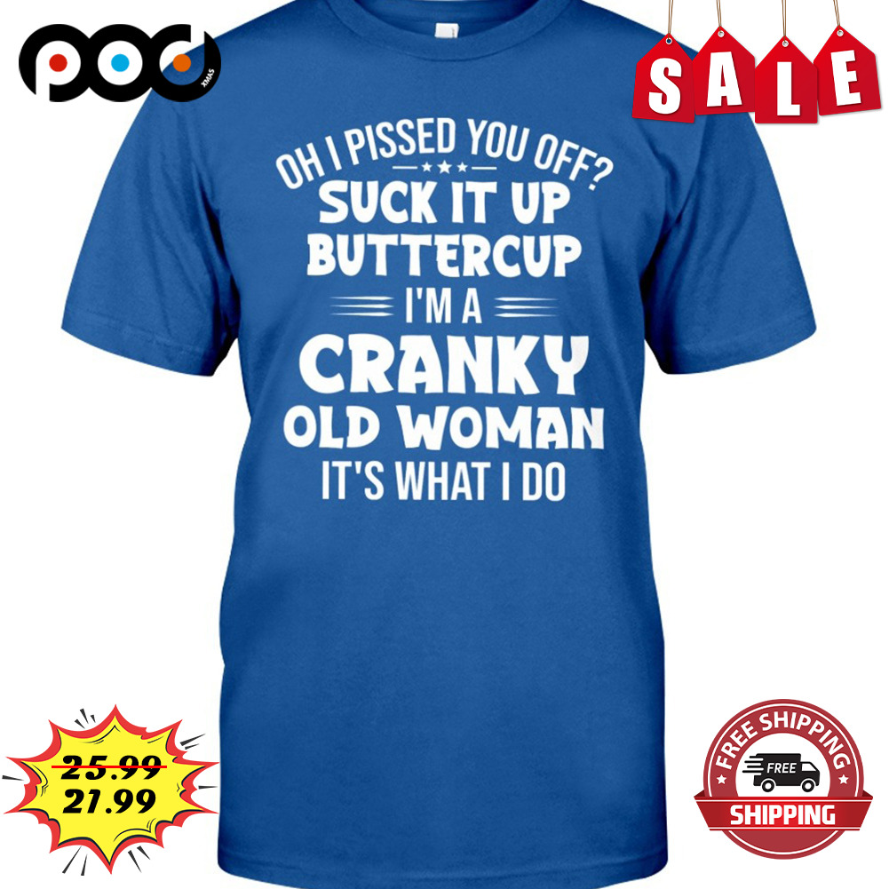 Oh I Pissed You Off Suck It Up Buttercup
i'm A Cranky Old Woman It's What I Do Shirt