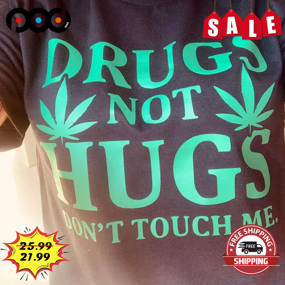 Drugs Not Hugs
on't Touch Me shirt