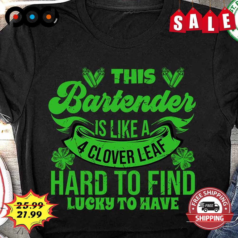 This bartender is like a 4 clover leaf hard to find lucky to have shirt