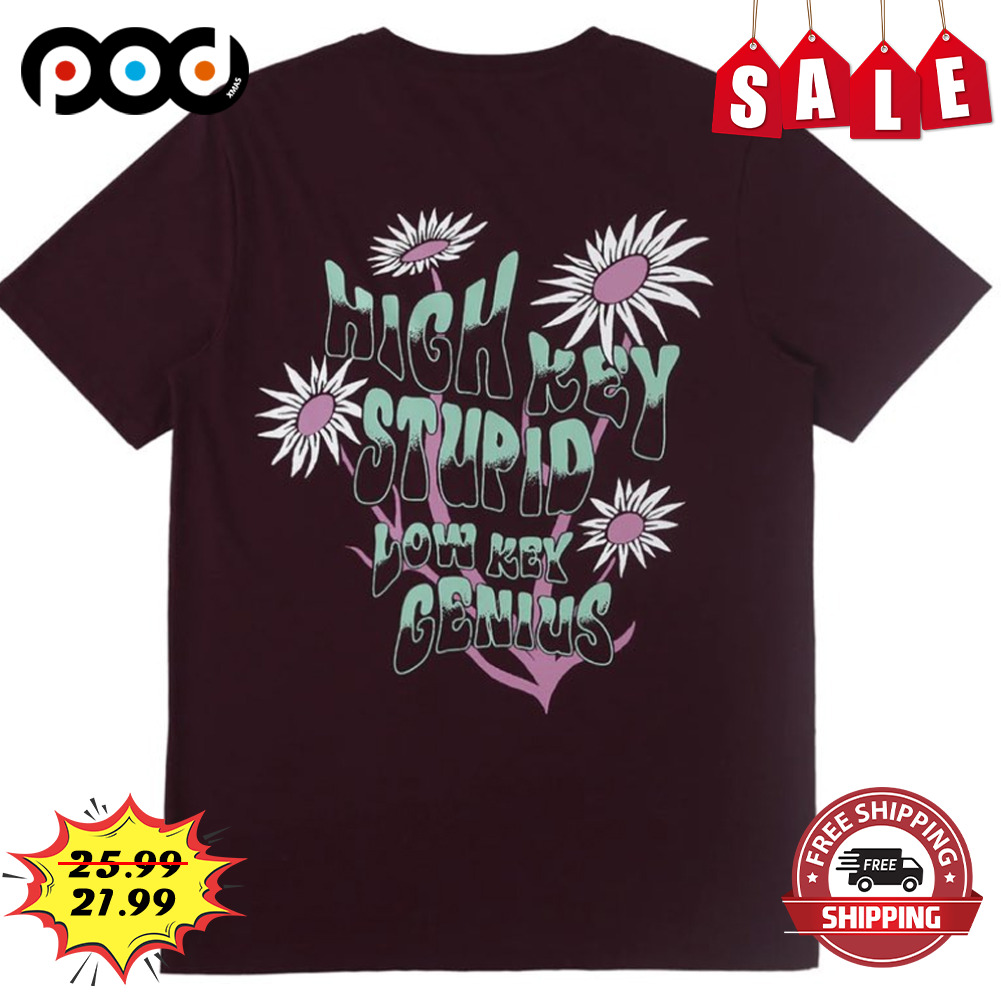 High key stupid low key genious flower shirt
