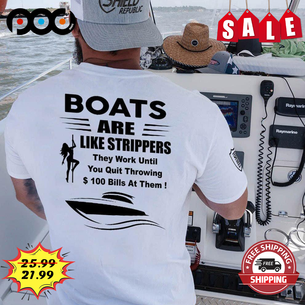 Boats Are Like Strippers
they Work Uni You Quit Throwing $100b At Them Women Dance Shirt