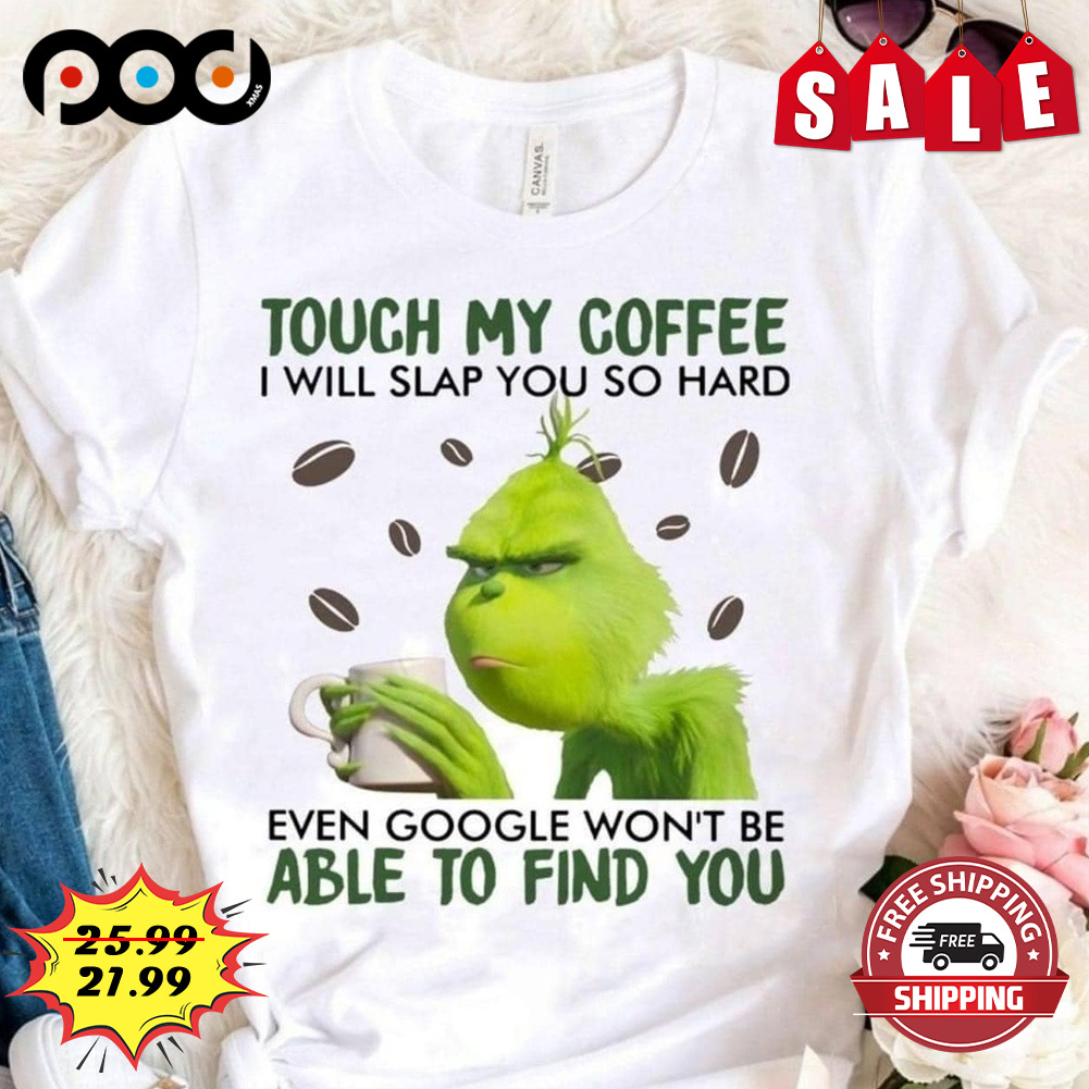 Touch My Coffee I Will Slap You So Hard
even Google Won't Be Able To Find You Grinch Coffee Shirt