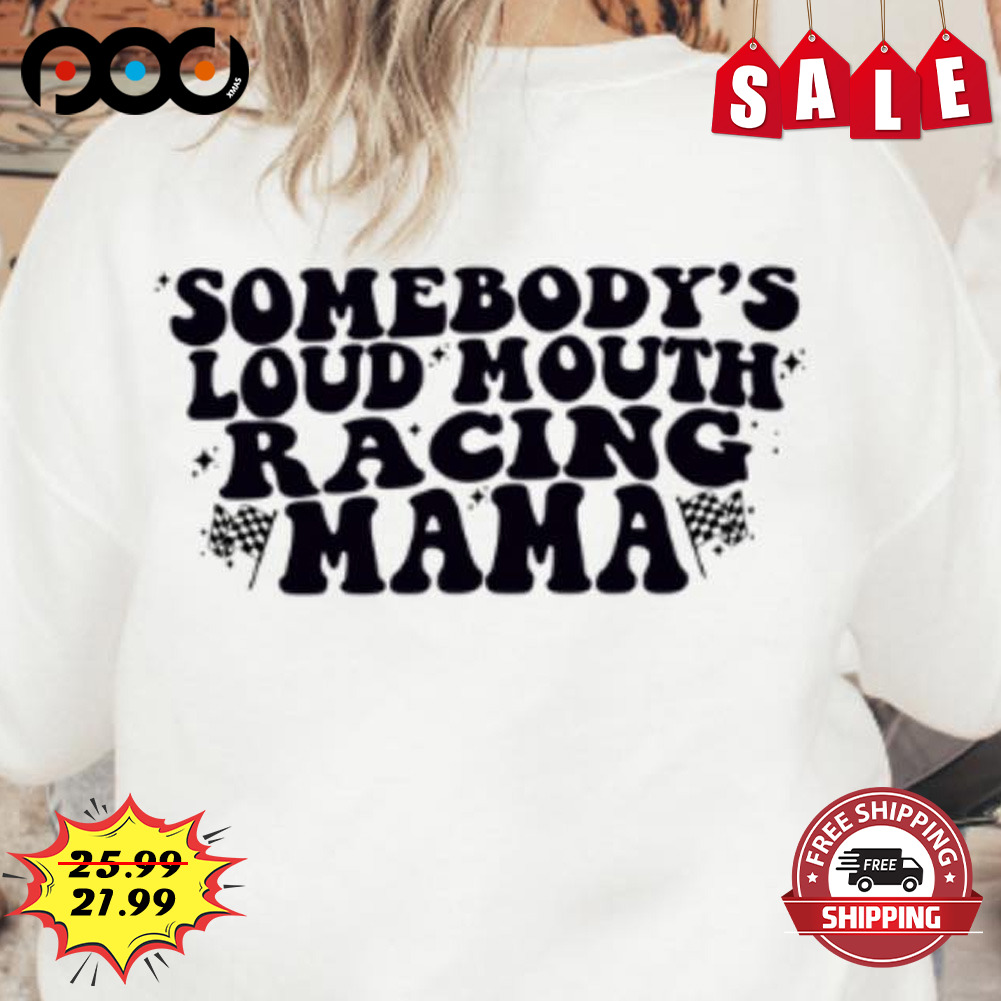 Somebody's Loud Mouth Racing Mama Shirt