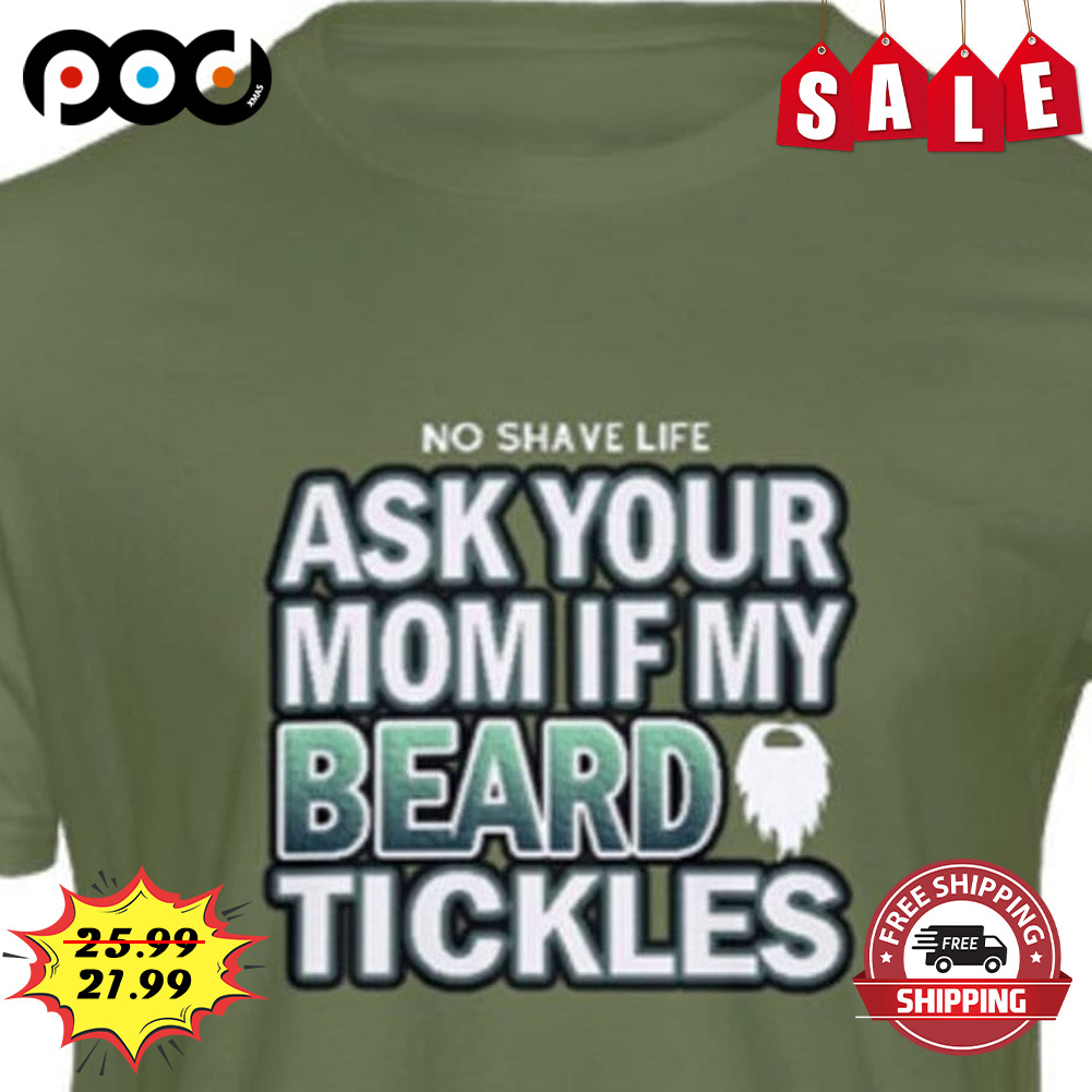 No Shave Life
ask Your Mom If My Beard Tickles Shirt
