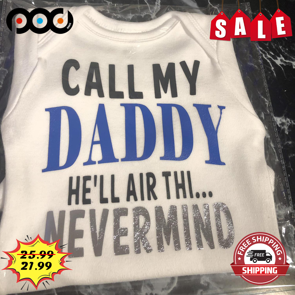 Call My Daddy He'll Air Thi... Nevermind Shirt