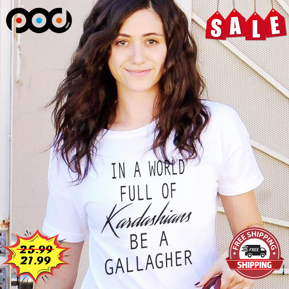 In A World Full Of Kardashians Be A Gallagher Shirt