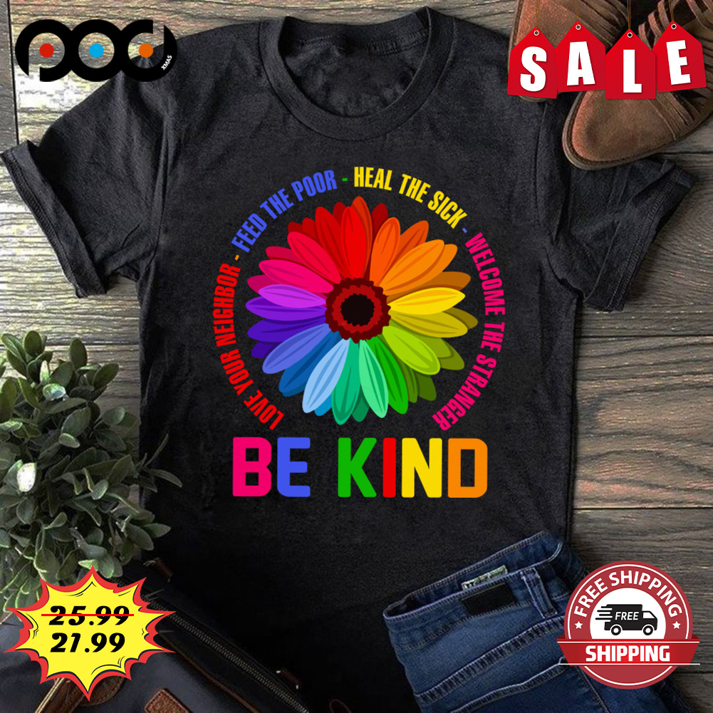 Daisy love your neighbor feed the poor heal the sick welcome the stranger be kind flower rainbow shirt