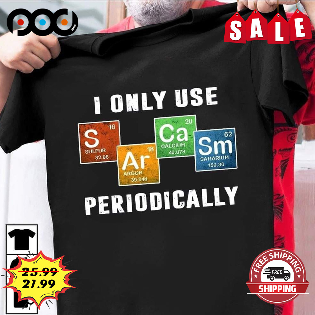 I Only Use S Ar Ca Sm Periodically Shirt