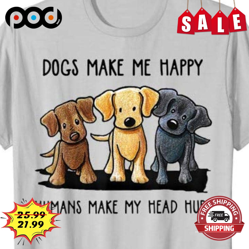 Three Dogs Make Me Happy Humans Make My Head Hurt Shirt Three Dogs Make Me Happy Humans Make My Head Hurt Shirt