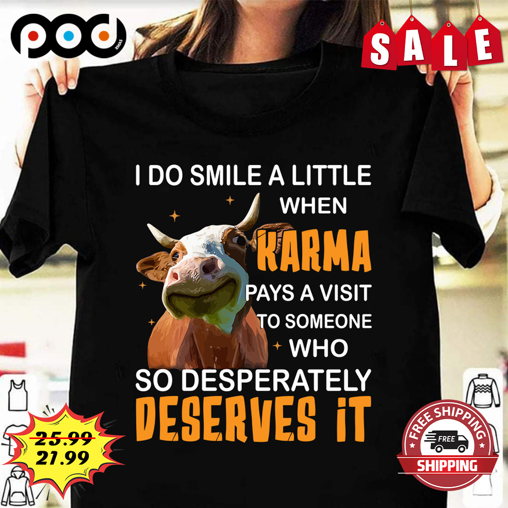 Cow I Do Smile A Little When Pays A Visit To Someone Who So Desperately Deserves It Cow Lover Shirt