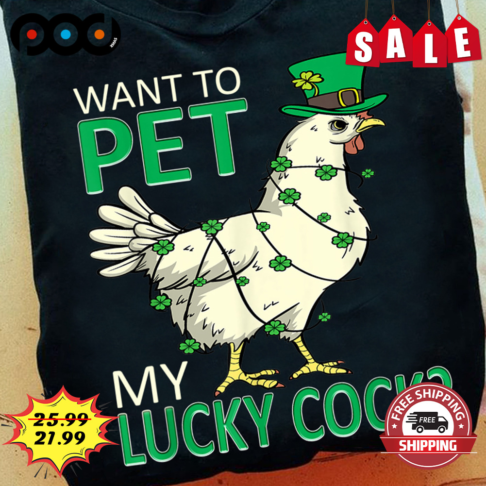 Chicken Want To Pet
my Lucky Cock St.Patrick Day Shirt