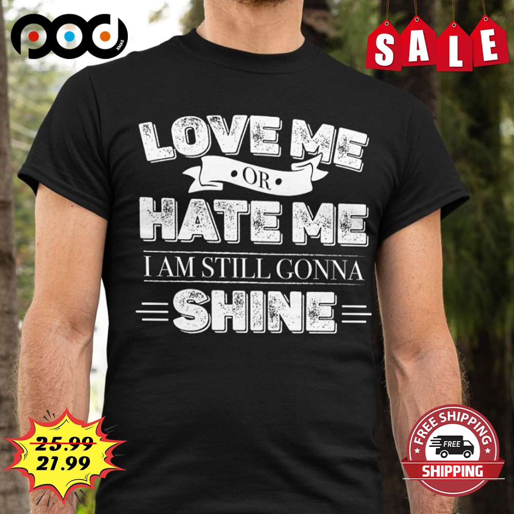 Love Me Or Hate Me Lam Still Conna Shine Vintage Shirt