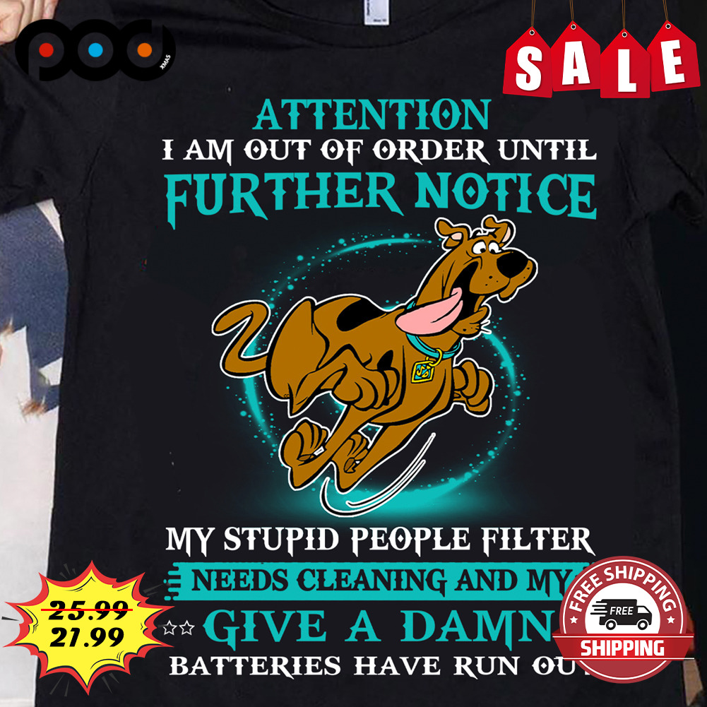 Scooby Doo Attention I Am Out Of Order Until Further Notice
My Stupid People Filter
Needs Cleaning And My Give A Damn Batteries Have Run Out Shirt