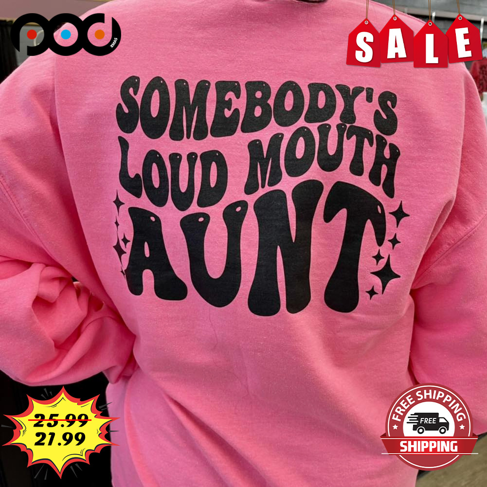 Somebody's Loud Mouth Aunt Shirt