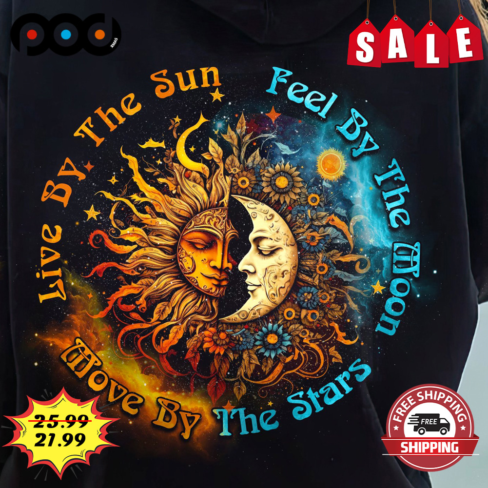 Sun And Moon Live By The Sun Feel By The Moon Move By The Stars Shirt