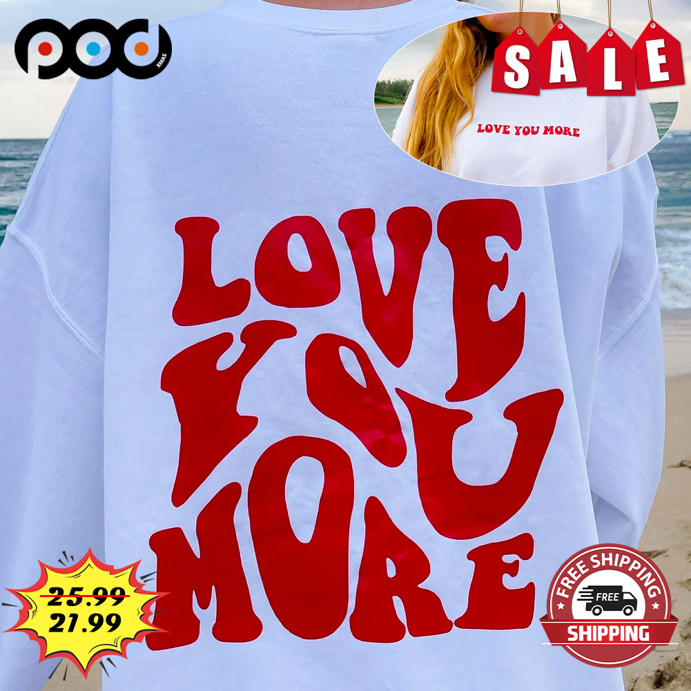 Love You More Shirt