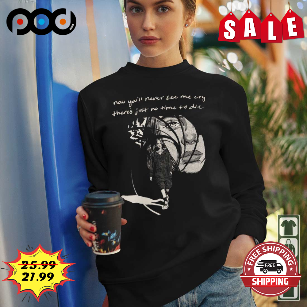 Billie Eilish Now You'll Never See Me Cry There's Just No Time To Die Face Vintage Shirt Billie Eilish Now You'll Never See Me Cry There's Just No Time To Die Face Vintage Shirt