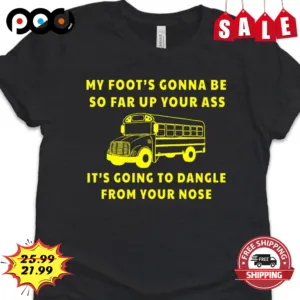 Bus My Foot's Gonna Be So Far Up Your Ass It's Going To Dangle From Your Nose Vintage Shirt