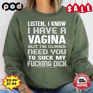 Listen I Know I Have A Vagina But I'm Gunna Need You To Suck My Fucking Dick Vintage Shirt