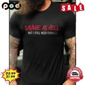 Savage As Hell But I Still Need Cuddles Vintage Shirt