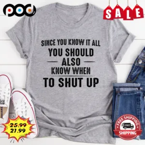 Since You Know It All You Should Also Know When To Shut Up Vintage Shirt