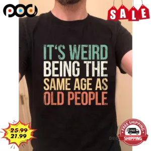 It's Weird Being The Same Age As Old People Vintage Retro Shirt
