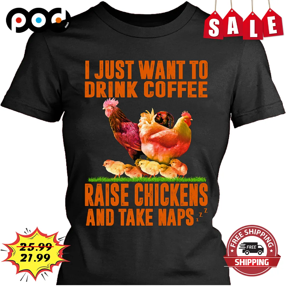 Chicken I Just Want To Drink Coffee Raise Chickens And Take Naps Farm Vintage Shirt