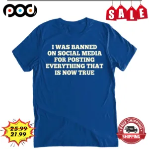 I Was Banned On Social Media For Posting Everything That Is Now True Vintage Shirt