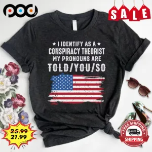 I Identify As A Conspiracy Theorist My Pronouns Are Told You So America Flag Vintage Shirt